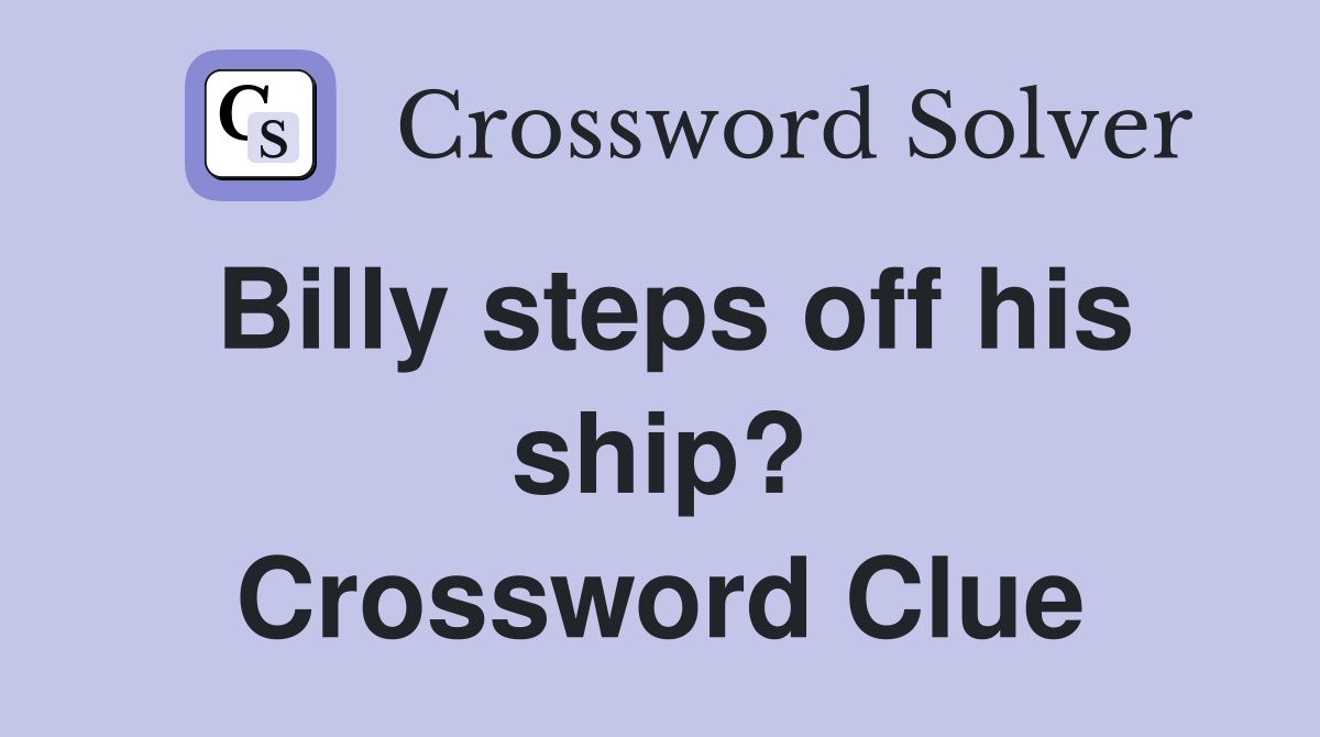 Billy steps off his ship? - Crossword Clue Answers - Crossword Solver